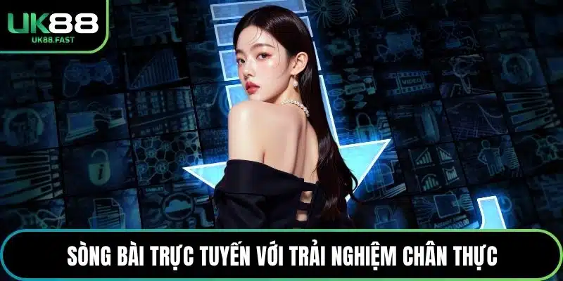 Sòng bài trực tuyến với trải nghiệm chân thực